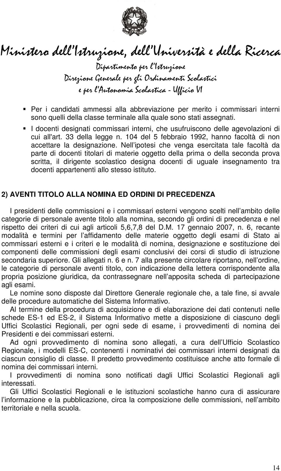 Nell ipotesi che venga esercitata tale facoltà da parte di docenti titolari di materie oggetto della prima o della seconda prova scritta, il dirigente scolastico designa docenti di uguale