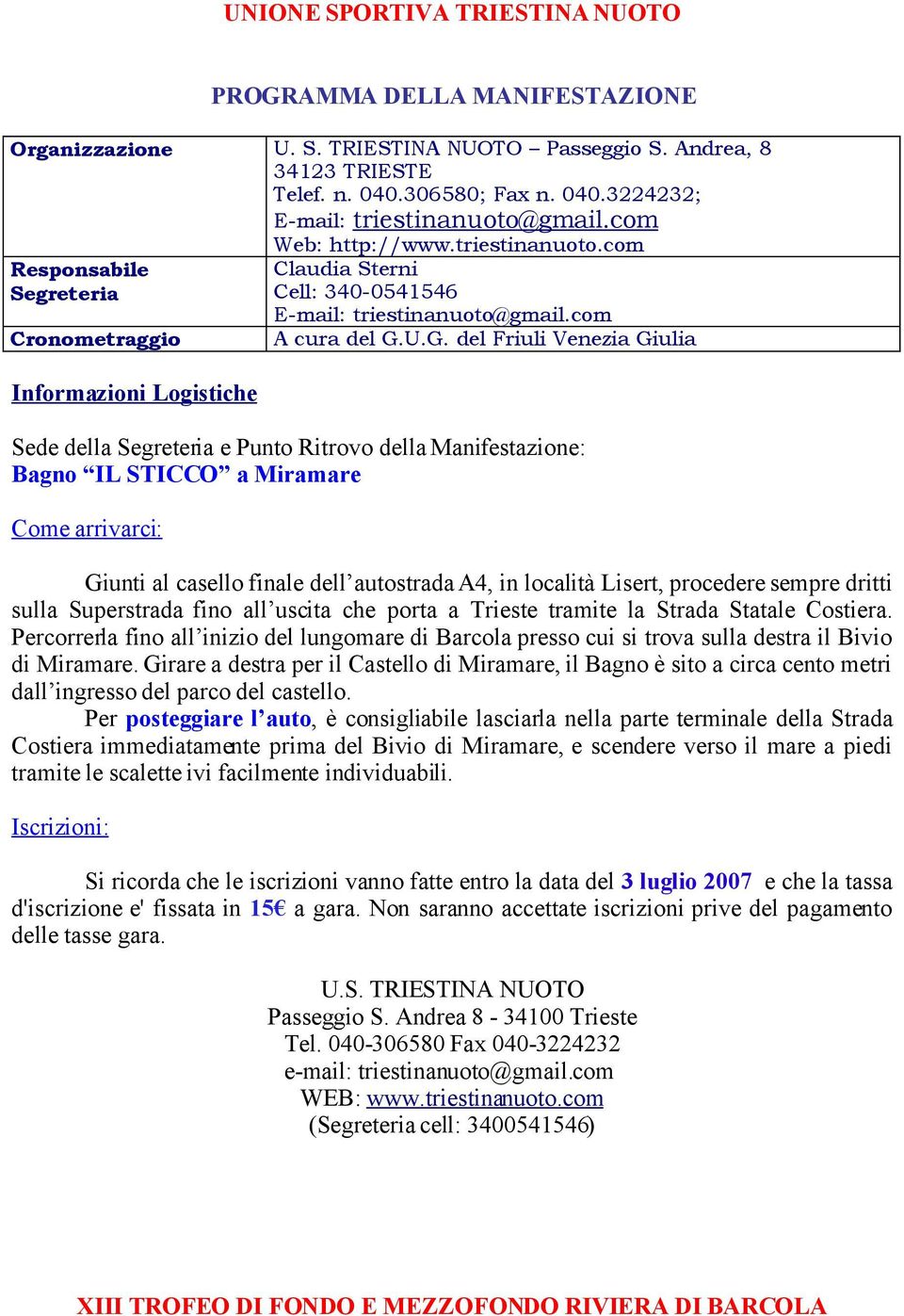 U.G. del Friuli Venezia Giulia Sede della Segreteria e Punto Ritrovo della Manifestazione: Bagno IL STICCO a Miramare Come arrivarci: Giunti al casello finale dell autostrada A4, in località Lisert,