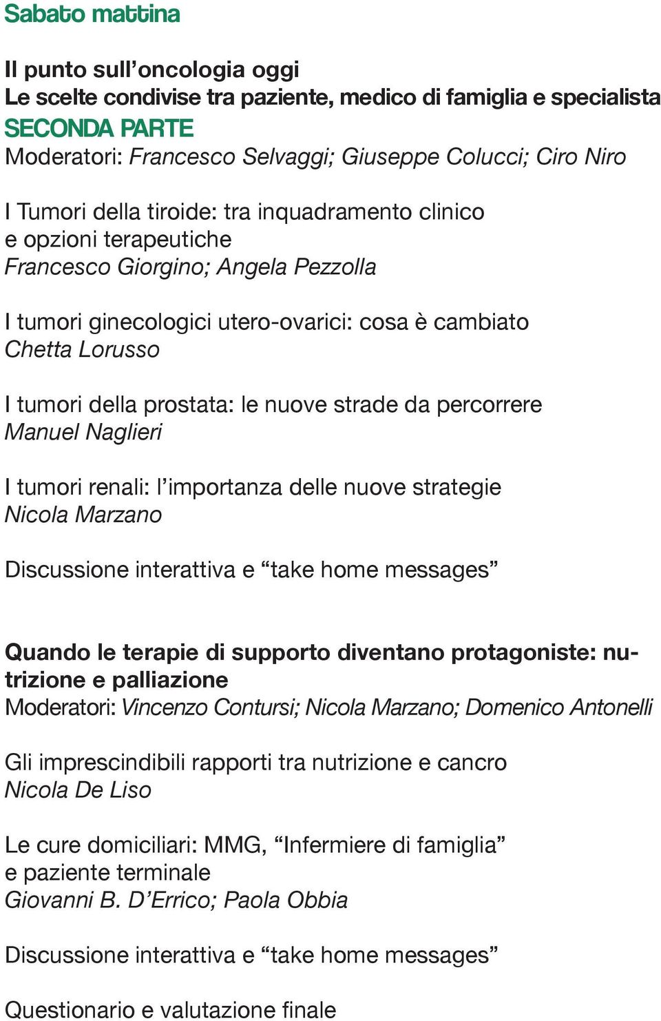 strade da percorrere Manuel Naglieri I tumori renali: l importanza delle nuove strategie Discussione interattiva e take home messages Quando le terapie di supporto diventano protagoniste: nutrizione