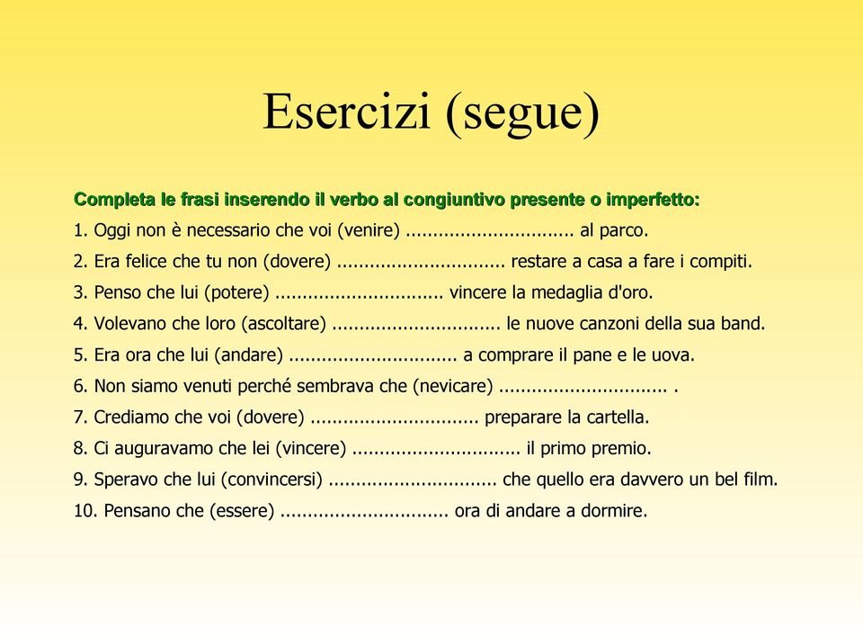 Era ora che lui (andare)... a comprare il pane e le uova. 6. Non siamo venuti perché sembrava che (nevicare).... 7. Crediamo che voi (dovere)... preparare la cartella.