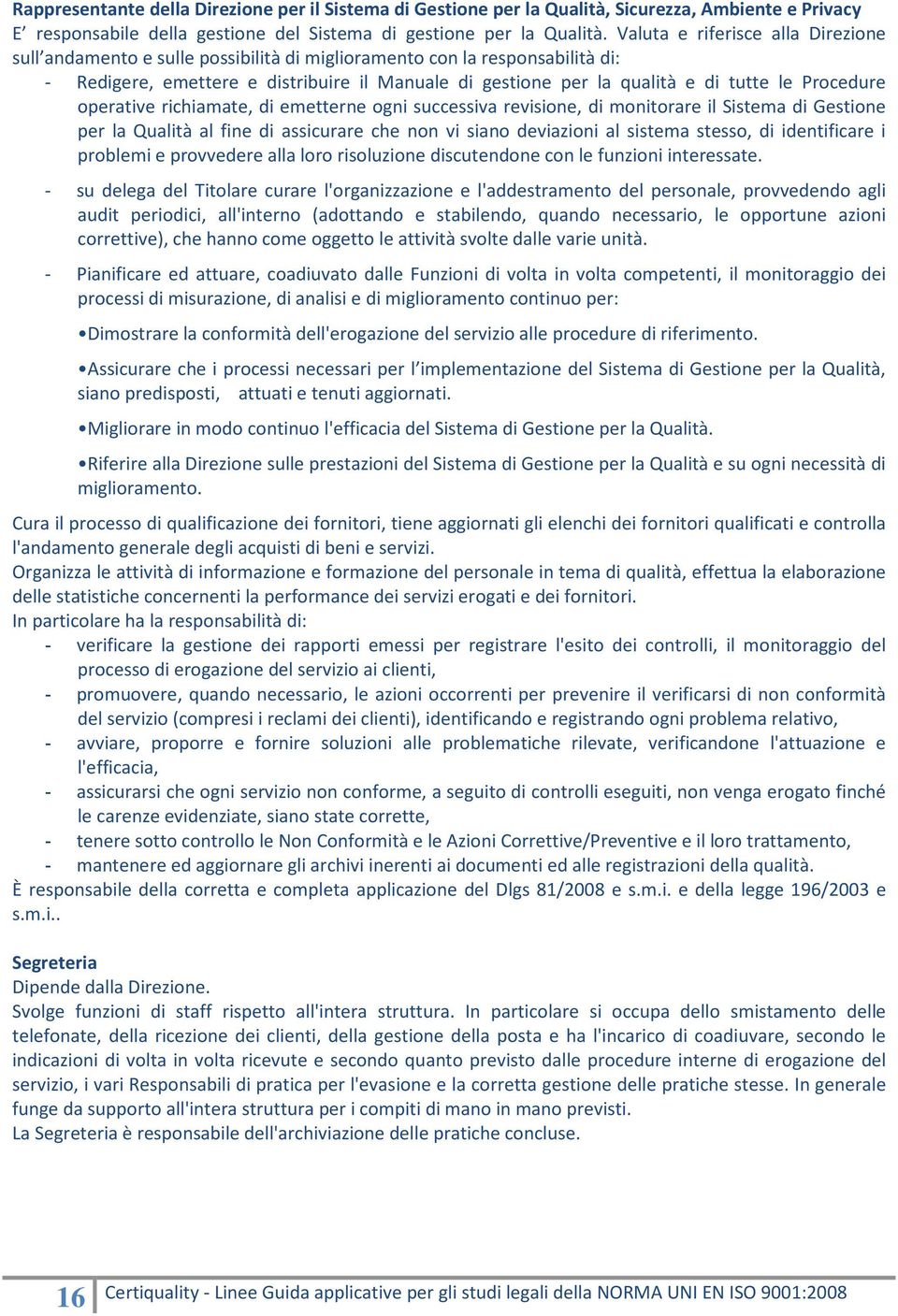 Procedure operative richiamate, di emetterne ogni successiva revisione, di monitorare il Sistema di Gestione per la Qualità al fine di assicurare che non vi siano deviazioni al sistema stesso, di