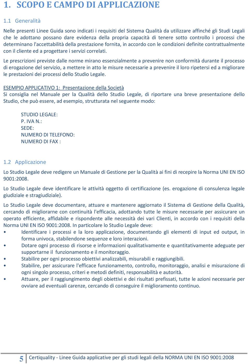 sotto controllo i processi che determinano l'accettabilità della prestazione fornita, in accordo con le condizioni definite contrattualmente con il cliente ed a progettare i servizi correlati.