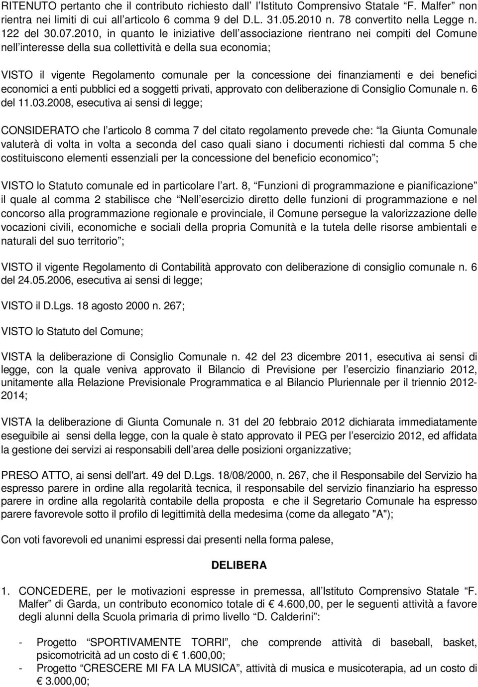 2010, in quanto le iniziative dell associazione rientrano nei compiti del Comune nell interesse della sua collettività e della sua economia; VISTO il vigente Regolamento comunale per la concessione