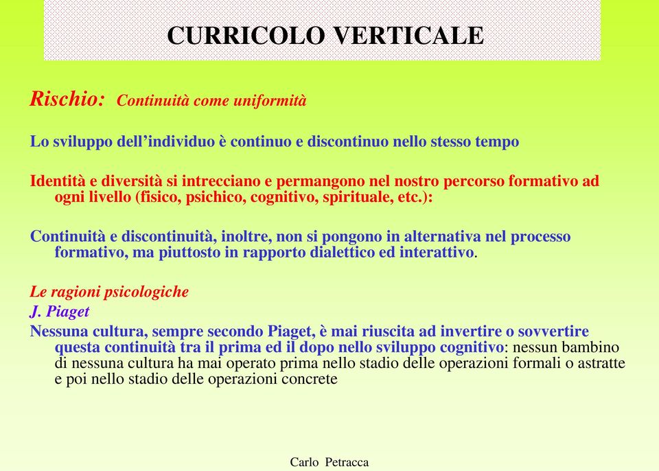 ): Continuità e discontinuità, inoltre, non si pongono in alternativa nel processo formativo, ma piuttosto in rapporto dialettico ed interattivo. Le ragioni psicologiche J.