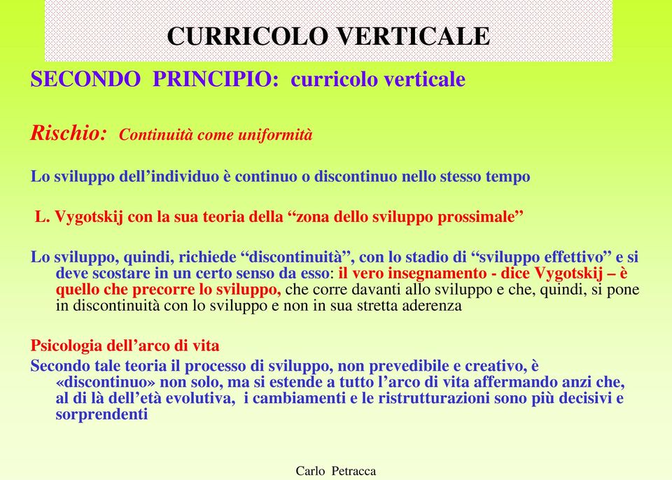 insegnamento - dice Vygotskij è quello che precorre lo sviluppo, che corre davanti allo sviluppo e che, quindi, si pone in discontinuità con lo sviluppo e non in sua stretta aderenza Psicologia dell