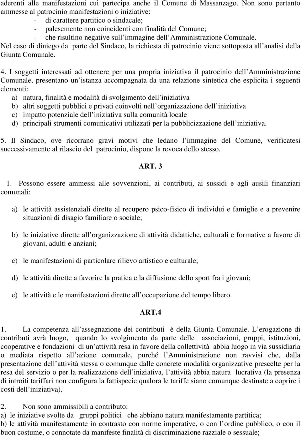 immagine dell Amministrazione Comunale. Nel caso di diniego da parte del Sindaco, la richiesta di patrocinio viene sottoposta all analisi della Giunta Comunale. 4.