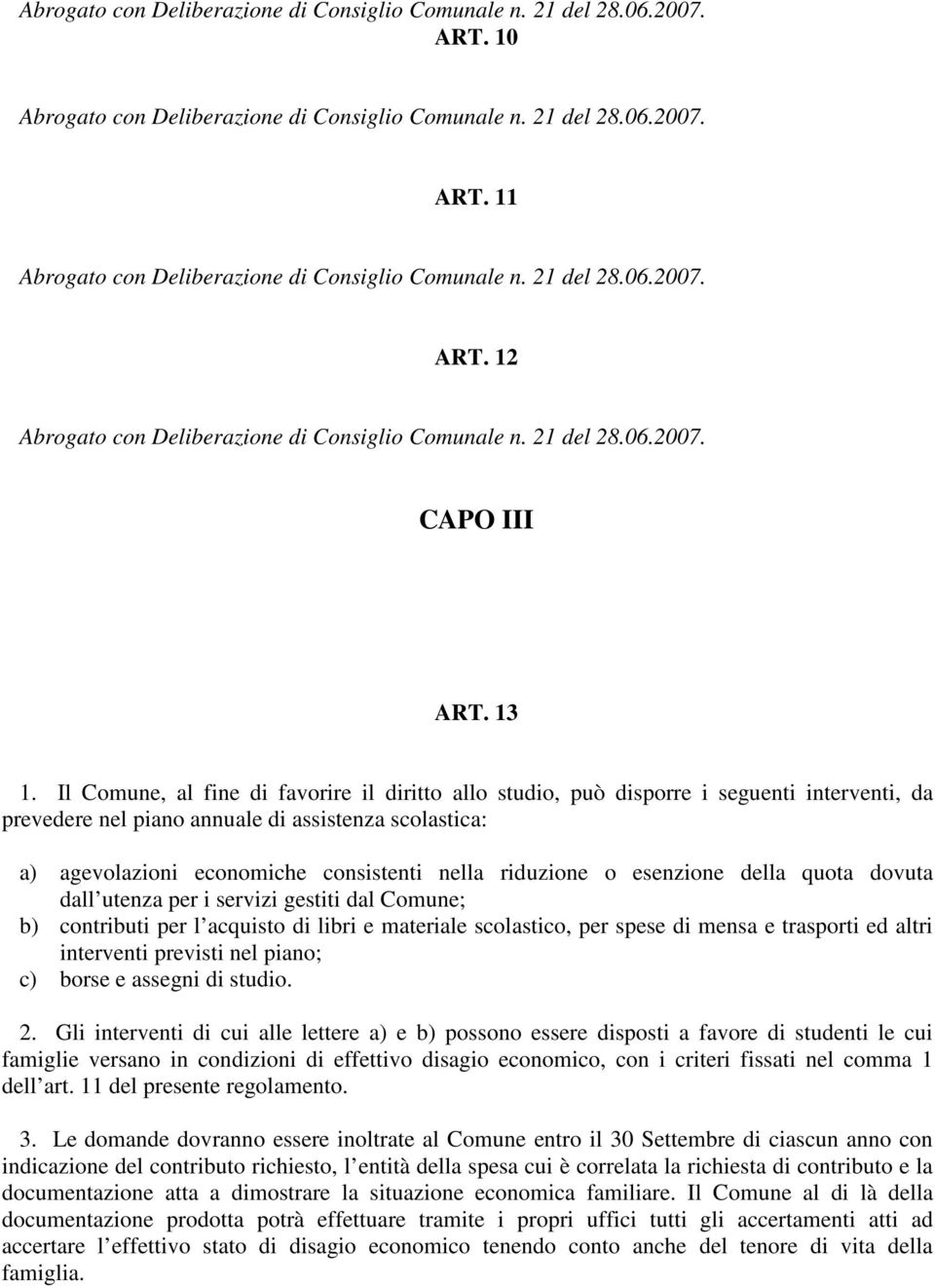 riduzione o esenzione della quota dovuta dall utenza per i servizi gestiti dal Comune; b) contributi per l acquisto di libri e materiale scolastico, per spese di mensa e trasporti ed altri interventi