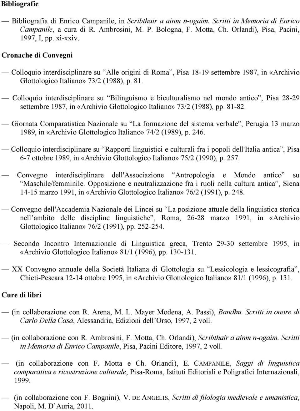 81. Colloquio interdisciplinare su Bilinguismo e biculturalismo nel mondo antico, Pisa 28-29 settembre 1987, in «Archivio Glottologico Italiano» 73/2 (1988), pp. 81-82.