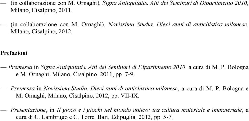 Atti dei Seminari di Dipartimento 2010, a cura di M. P. Bologna e M. Ornaghi, Milano, Cisalpino, 2011, pp. 7-9. Premessa in Novissima Studia.