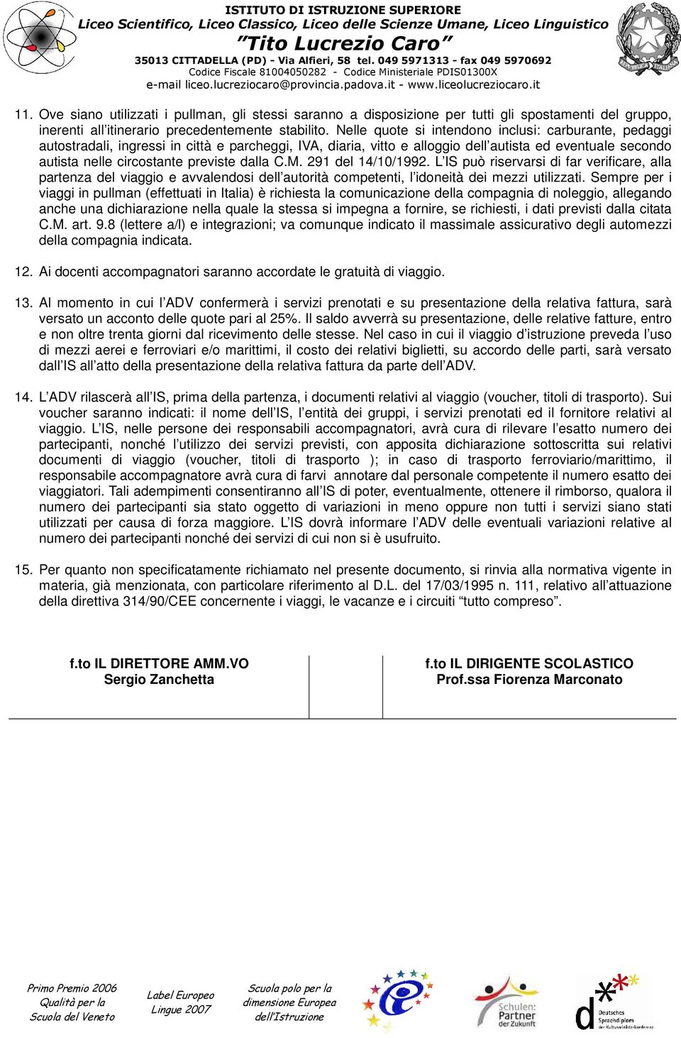 dalla C.M. 291 del 14/10/1992. L IS può riservarsi di far verificare, alla partenza del viaggio e avvalendosi dell autorità competenti, l idoneità dei mezzi utilizzati.