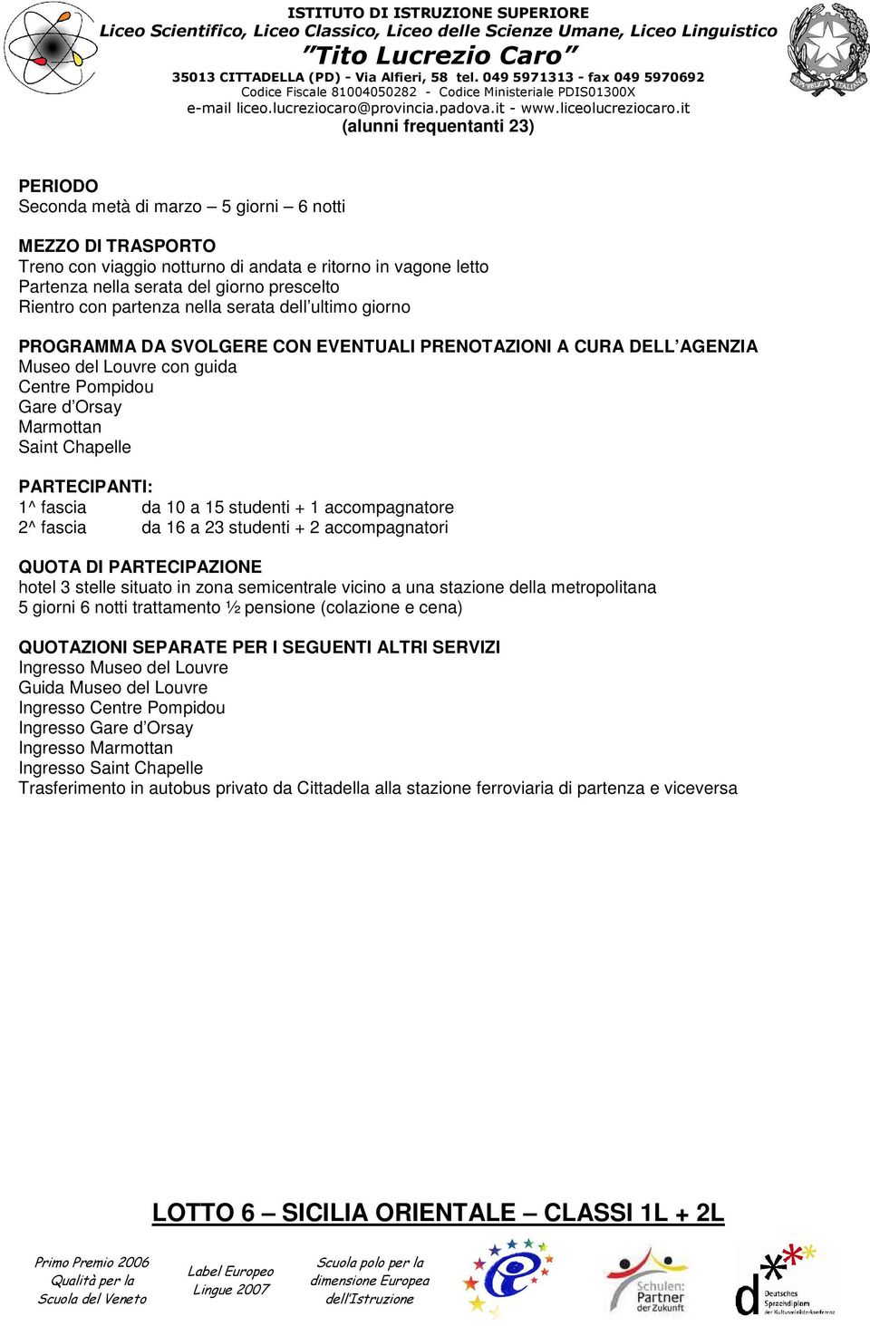 + 2 accompagnatori hotel 3 stelle situato in zona semicentrale vicino a una stazione della metropolitana 5 giorni 6 notti trattamento ½ pensione (colazione e cena) Ingresso Museo del Louvre Guida