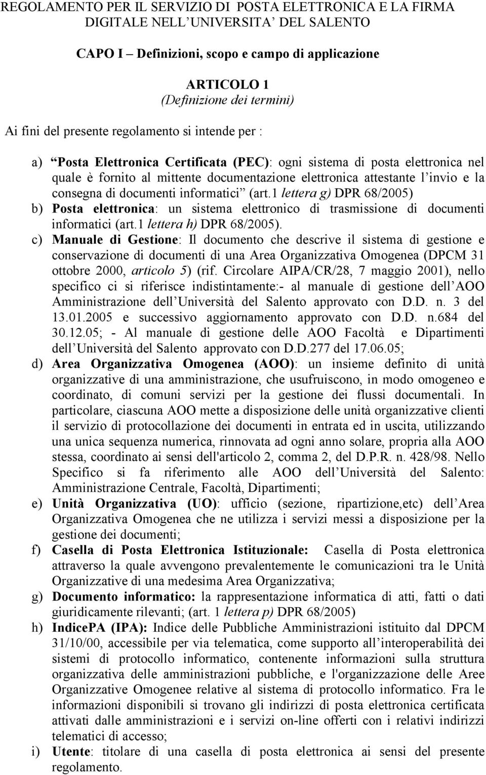 consegna di documenti informatici (art.1 lettera g) DPR 68/2005) b) Posta elettronica: un sistema elettronico di trasmissione di documenti informatici (art.1 lettera h) DPR 68/2005).