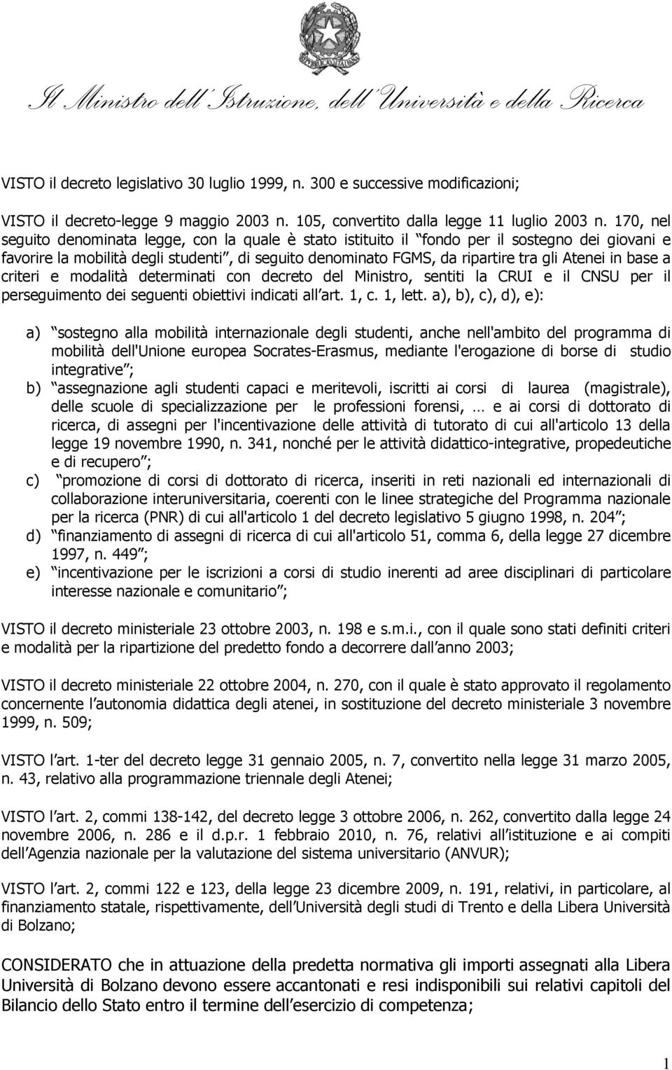 in base a criteri e modalità determinati con decreto del Ministro, sentiti la CRUI e il CNSU per il perseguimento dei seguenti obiettivi indicati all art. 1, c. 1, lett.