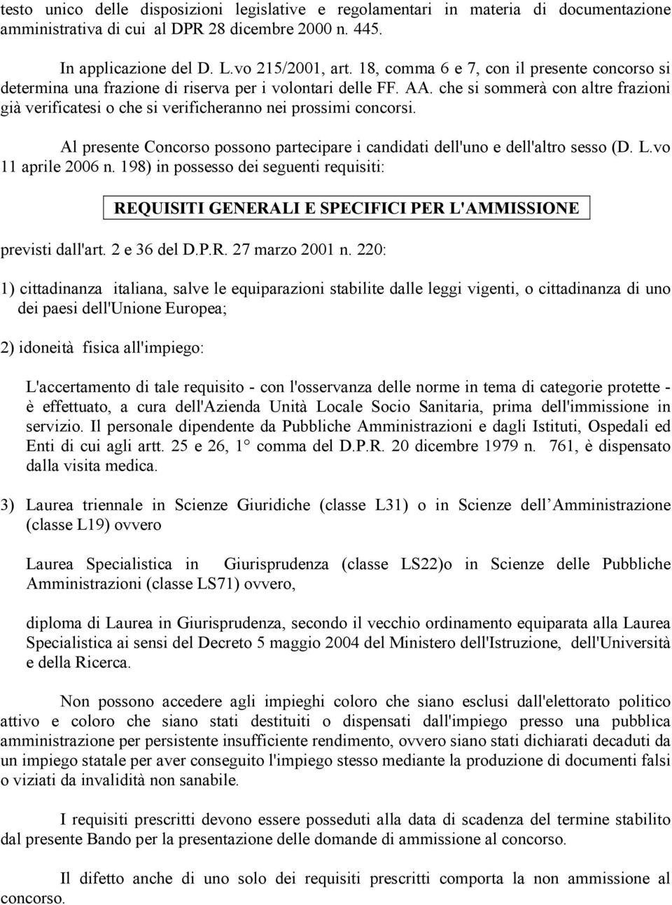 che si sommerà con altre frazioni già verificatesi o che si verificheranno nei prossimi concorsi. Al presente Concorso possono partecipare i candidati dell'uno e dell'altro sesso (D. L.