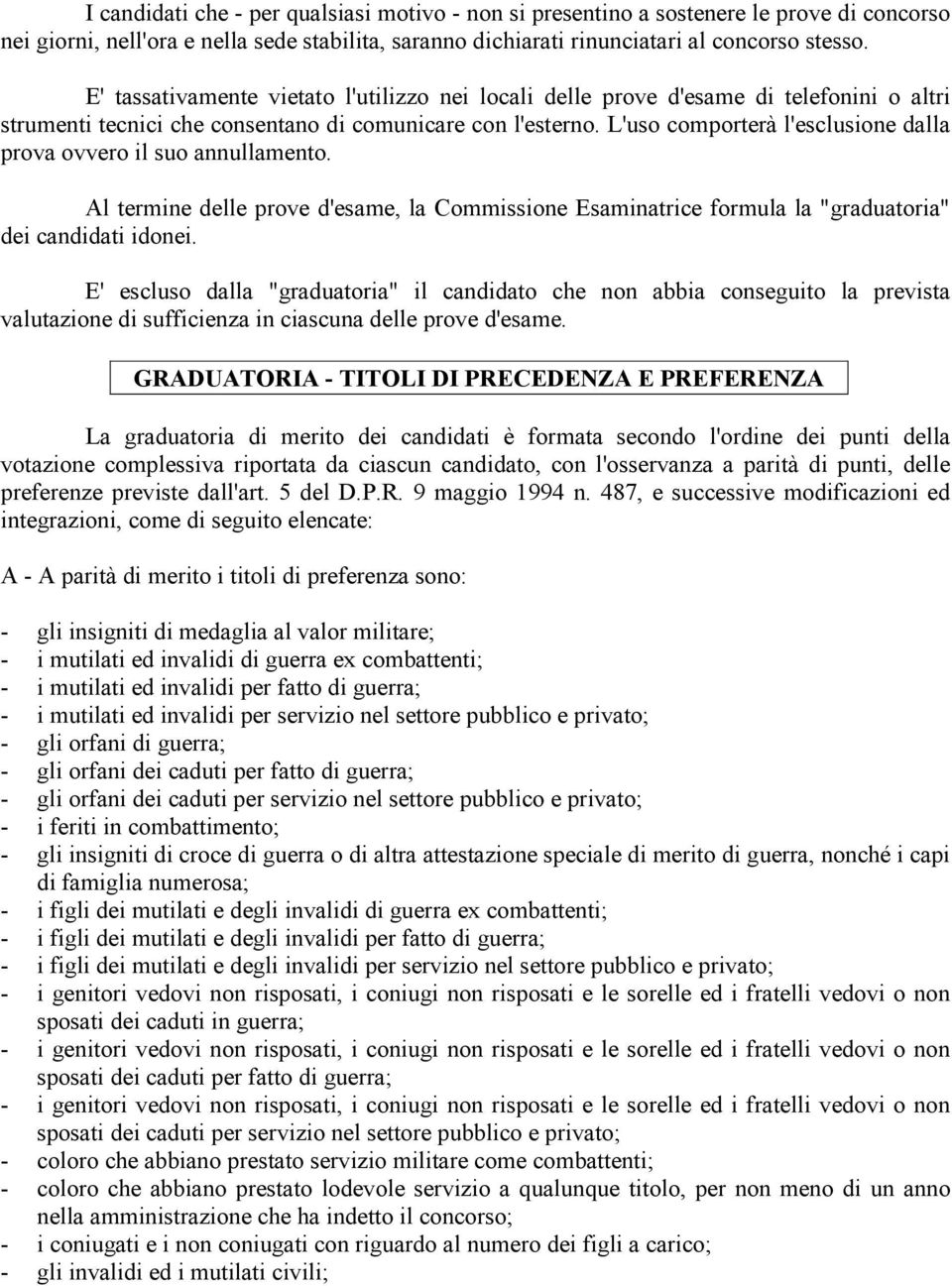 L'uso comporterà l'esclusione dalla prova ovvero il suo annullamento. Al termine delle prove d'esame, la Commissione Esaminatrice formula la "graduatoria" dei candidati idonei.