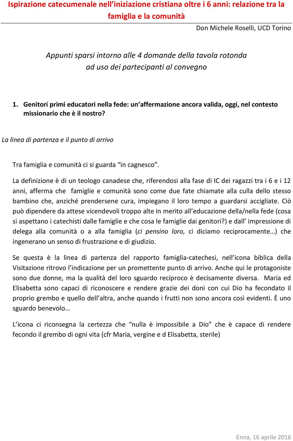 La linea di partenza e il punto di arrivo Tra famiglia e comunità ci si guarda in cagnesco.