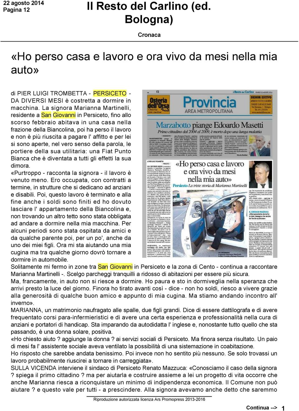 pagare l' affitto e per lei si sono aperte, nel vero senso della parola, le portiere della sua utilitaria: una Fiat Punto Bianca che è diventata a tutti gli effetti la sua dimora.