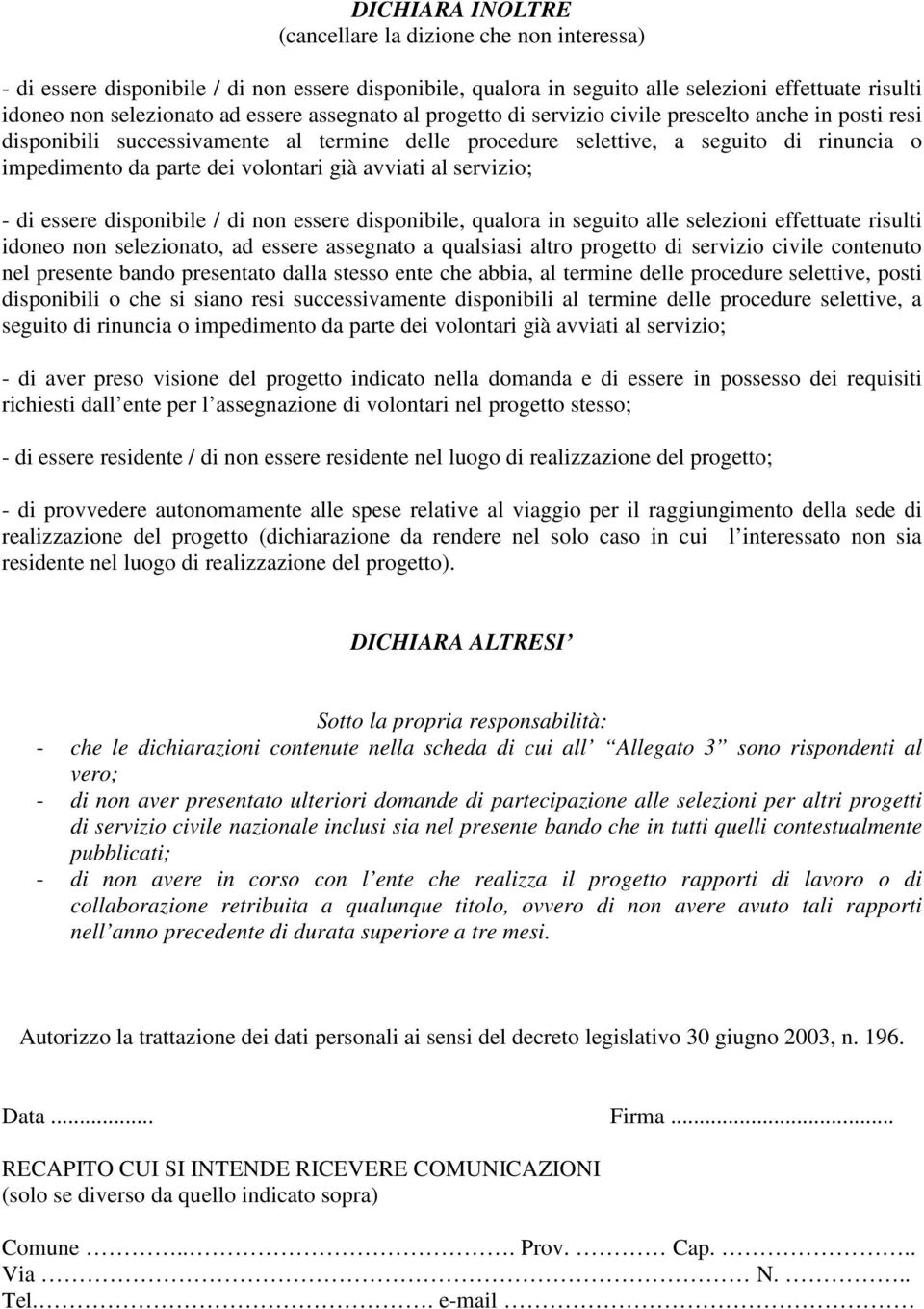 avviati al servizio; - di essere disponibile / di non essere disponibile, qualora in seguito alle selezioni effettuate risulti idoneo non selezionato, ad essere assegnato a qualsiasi altro progetto