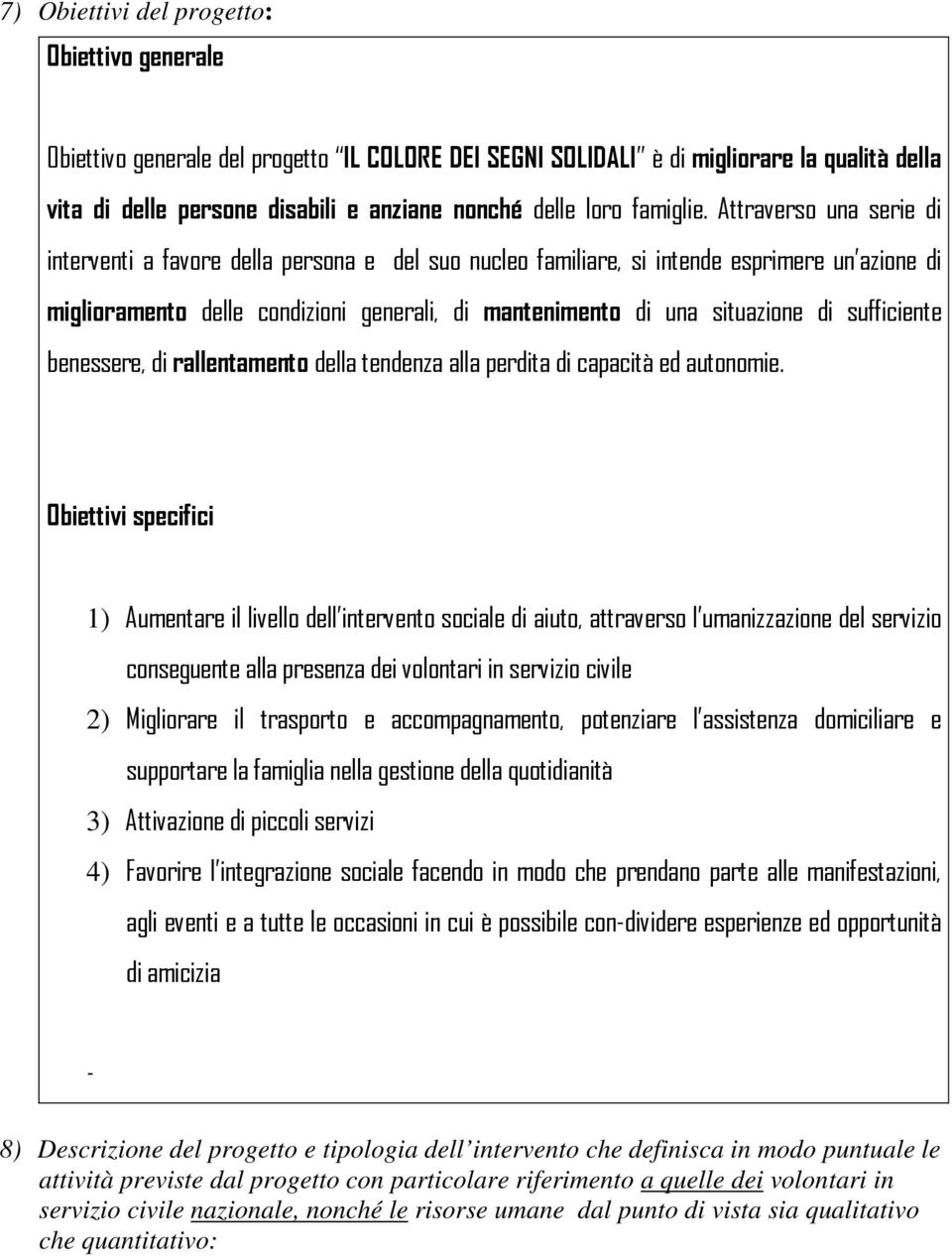 Attraverso una serie di interventi a favore della persona e del suo nucleo familiare, si intende esprimere un azione di miglioramento delle condizioni generali, di mantenimento di una situazione di