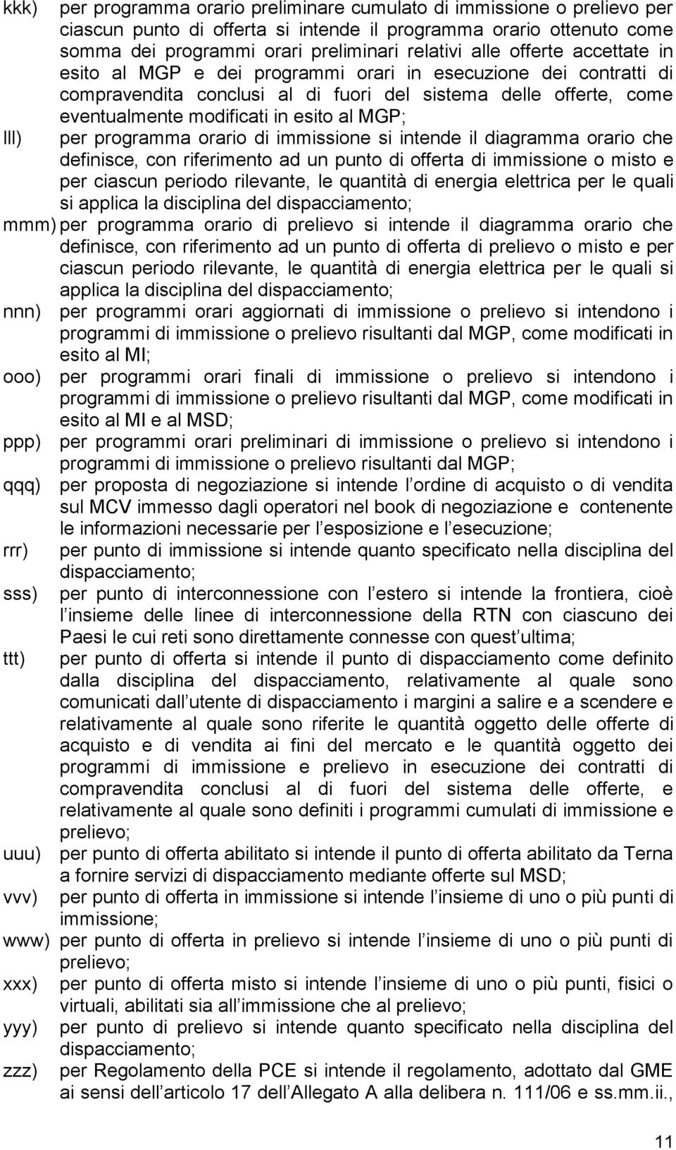 MGP; per programma orario di immissione si intende il diagramma orario che definisce, con riferimento ad un punto di offerta di immissione o misto e per ciascun periodo rilevante, le quantità di