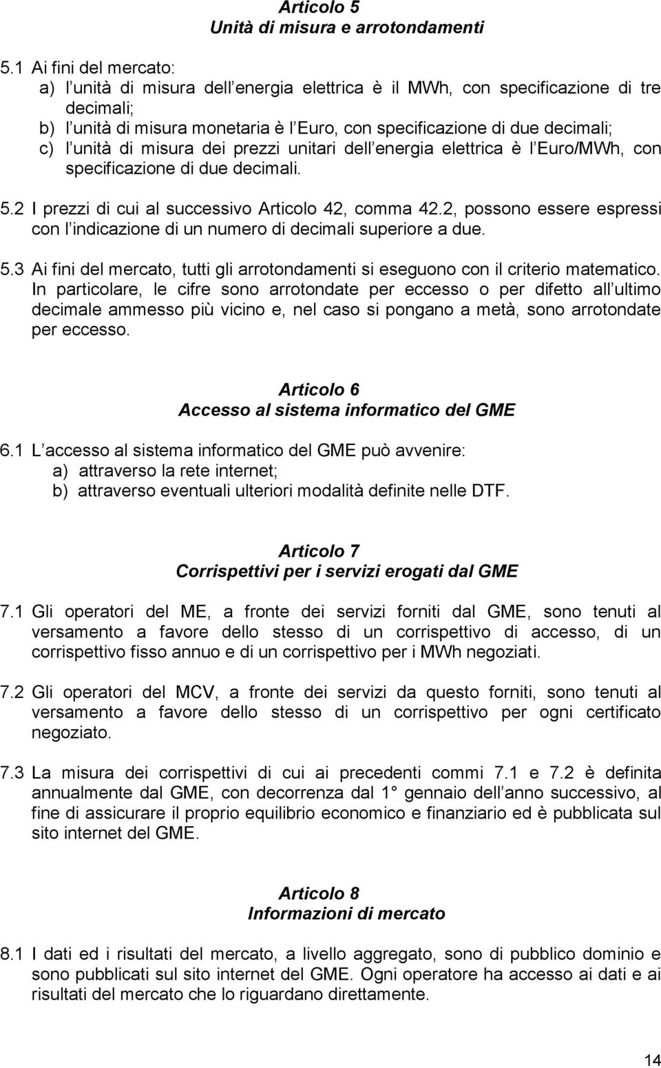 unità di misura dei prezzi unitari dell energia elettrica è l Euro/MWh, con specificazione di due decimali. 5.2 I prezzi di cui al successivo Articolo 42, comma 42.