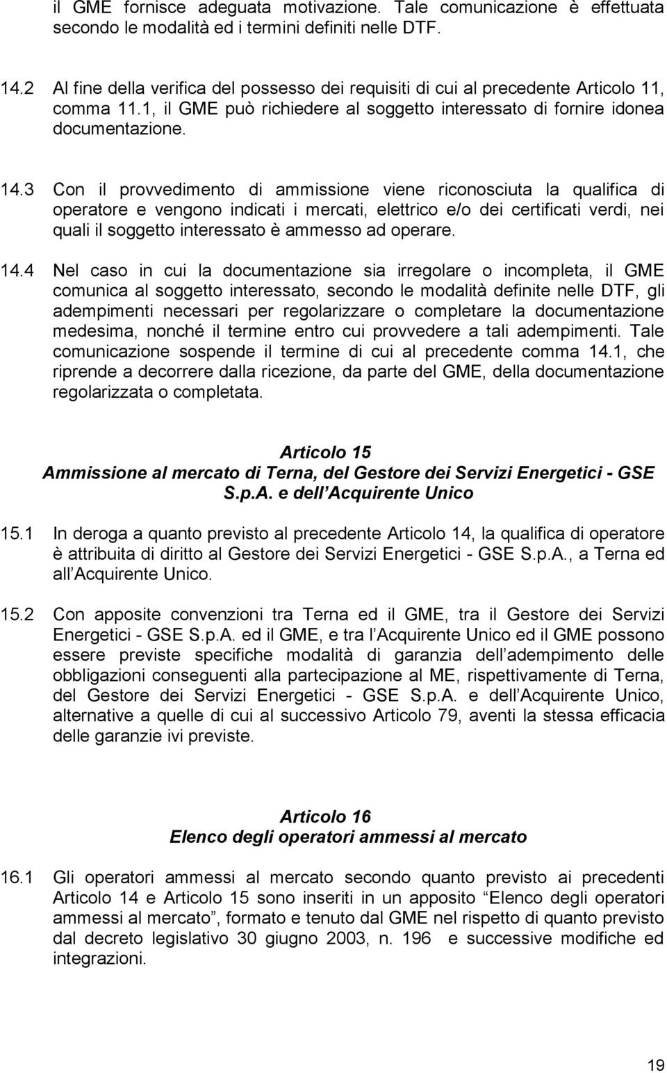 3 Con il provvedimento di ammissione viene riconosciuta la qualifica di operatore e vengono indicati i mercati, elettrico e/o dei certificati verdi, nei quali il soggetto interessato è ammesso ad