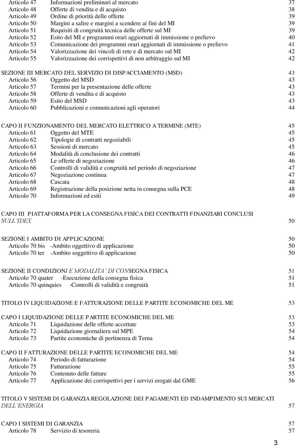 programmi orari aggiornati di immissione o prelievo 41 Articolo 54 Valorizzazione dei vincoli di rete e di mercato sul MI 42 Articolo 55 Valorizzazione dei corrispettivi di non arbitraggio sul MI 42