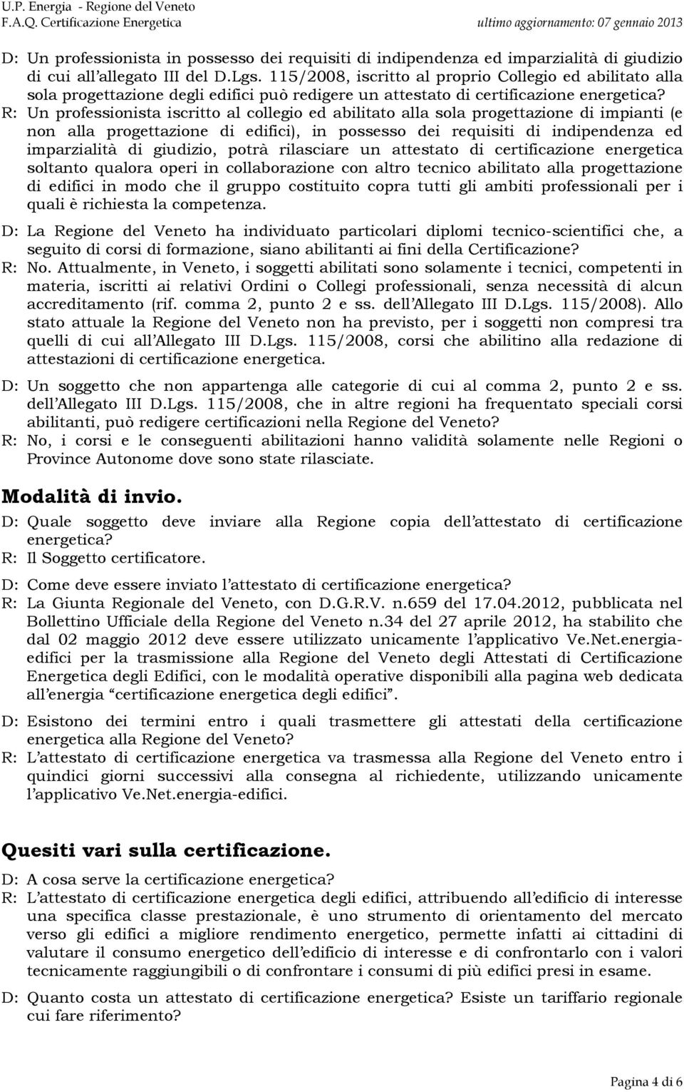 R: Un professionista iscritto al collegio ed abilitato alla sola progettazione di impianti (e non alla progettazione di edifici), in possesso dei requisiti di indipendenza ed imparzialità di