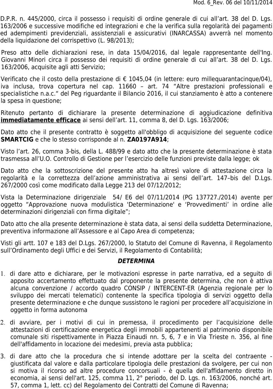 liquidazione del corrispettivo (L. 98/2013); Preso atto delle dichiarazioni rese, in data 15/04/2016, dal legale rappresentante dell'ing.