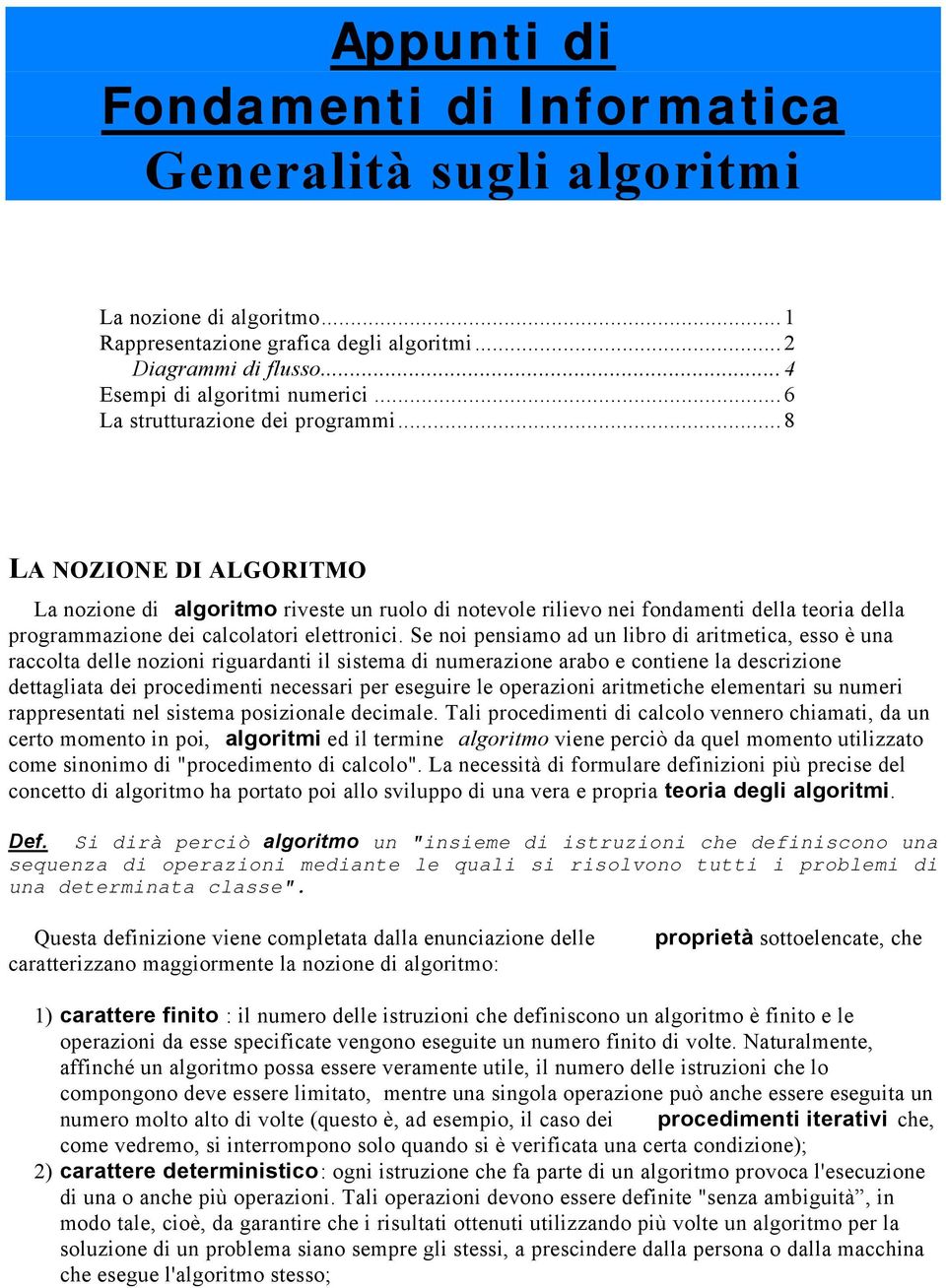 Se noi pensiamo ad un libro di aritmetica, esso è una raccolta delle nozioni riguardanti il sistema di numerazione arabo e contiene la descrizione dettagliata dei procedimenti necessari per eseguire