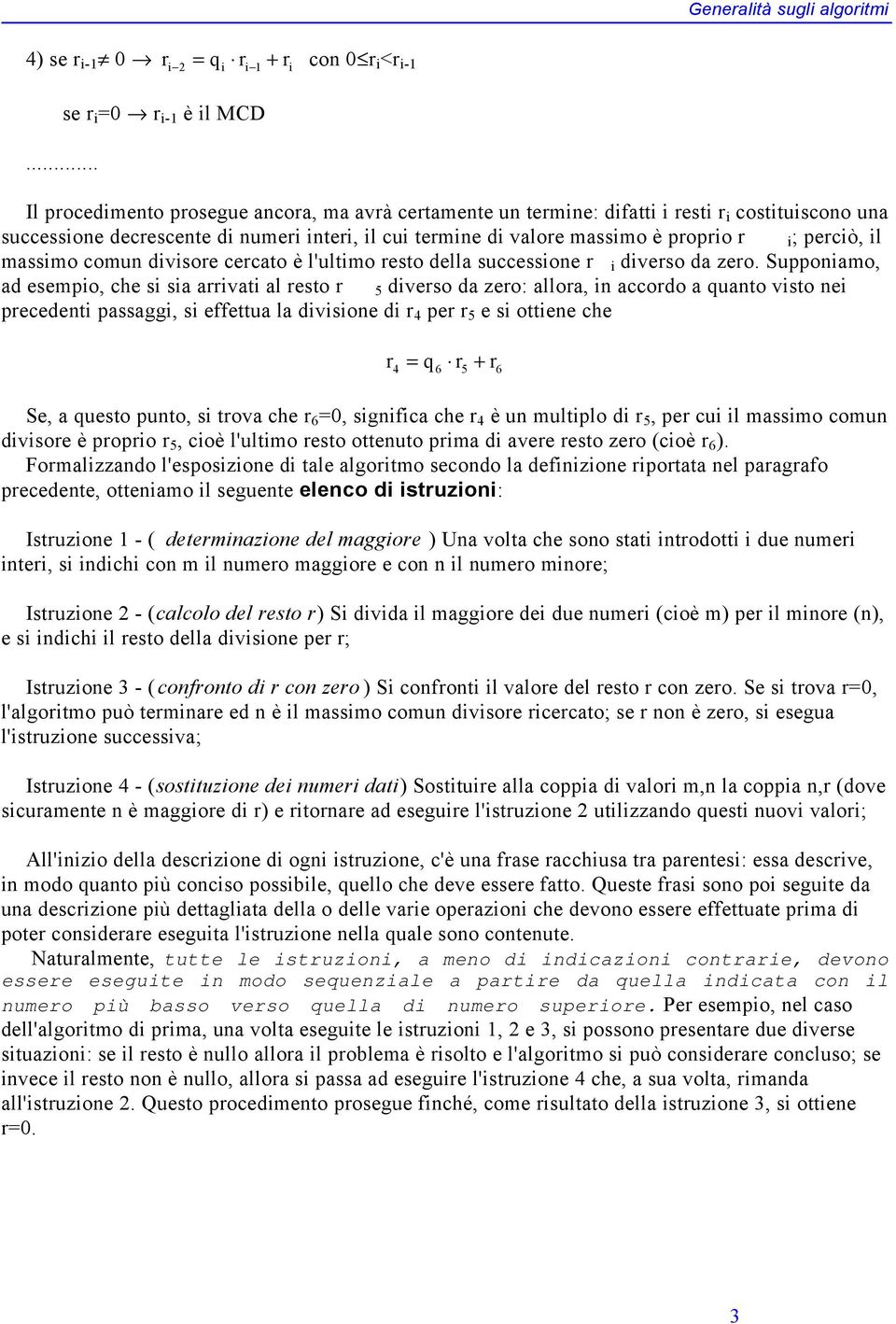 perciò, il massimo comun divisore cercato è l'ultimo resto della successione r i diverso da zero.