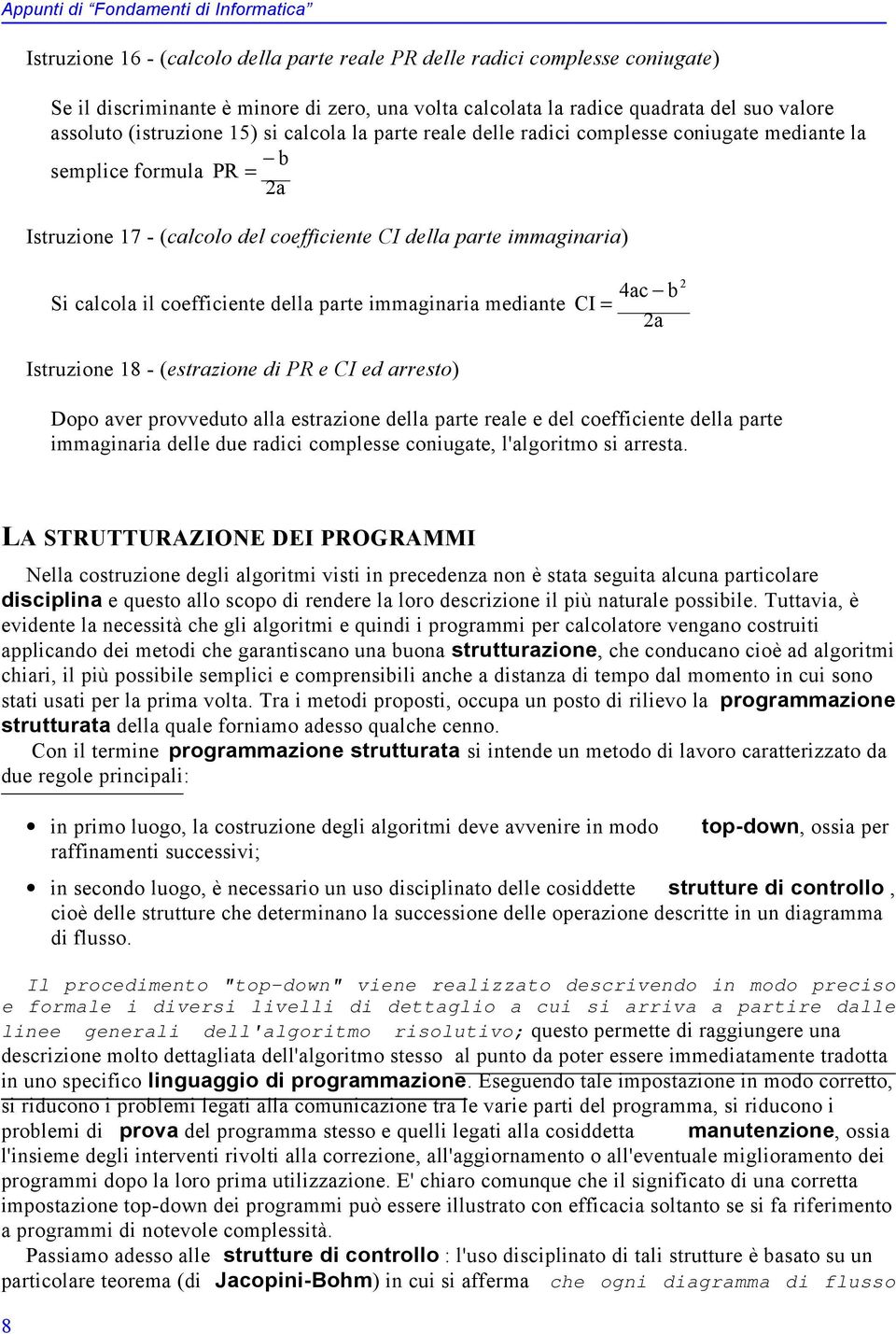 immaginaria) Si calcola il coefficiente della parte immaginaria mediante 4ac b CI = 2a 2 Istruzione 18 - (estrazione di PR e CI ed arresto) Dopo aver provveduto alla estrazione della parte reale e