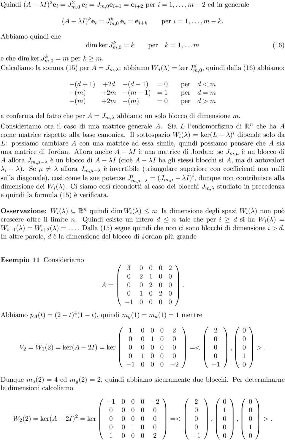 Consideriamo ora il caso di una matrice generale A Sia L l endomorfismo di R n che ha A come matrice rispetto alla base canonica Il sottospazio W i (λ er(l λ i dipende solo da L: possiamo cambiare A