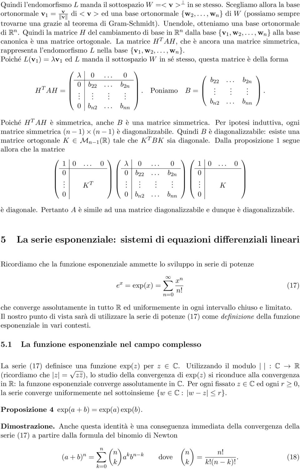 matrice H T AH, che è ancora una matrice simmetrica, rappresenta l endomorfismo L nella base {v, w,, w n } Poiché L(v λv ed L manda il sottospazio W in sé stesso, questa matrice è della forma λ H T b