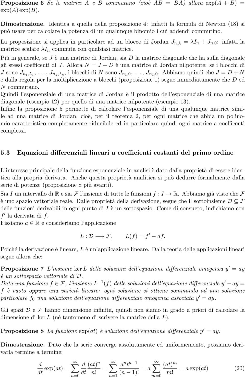 matrice Più in generale, se J è una matrice di Jordan, sia D la matrice diagonale che ha sulla diagonale gli stessi coefficenti di J Allora N J D è una matrice di Jordan nilpotente: se i blocchi di J