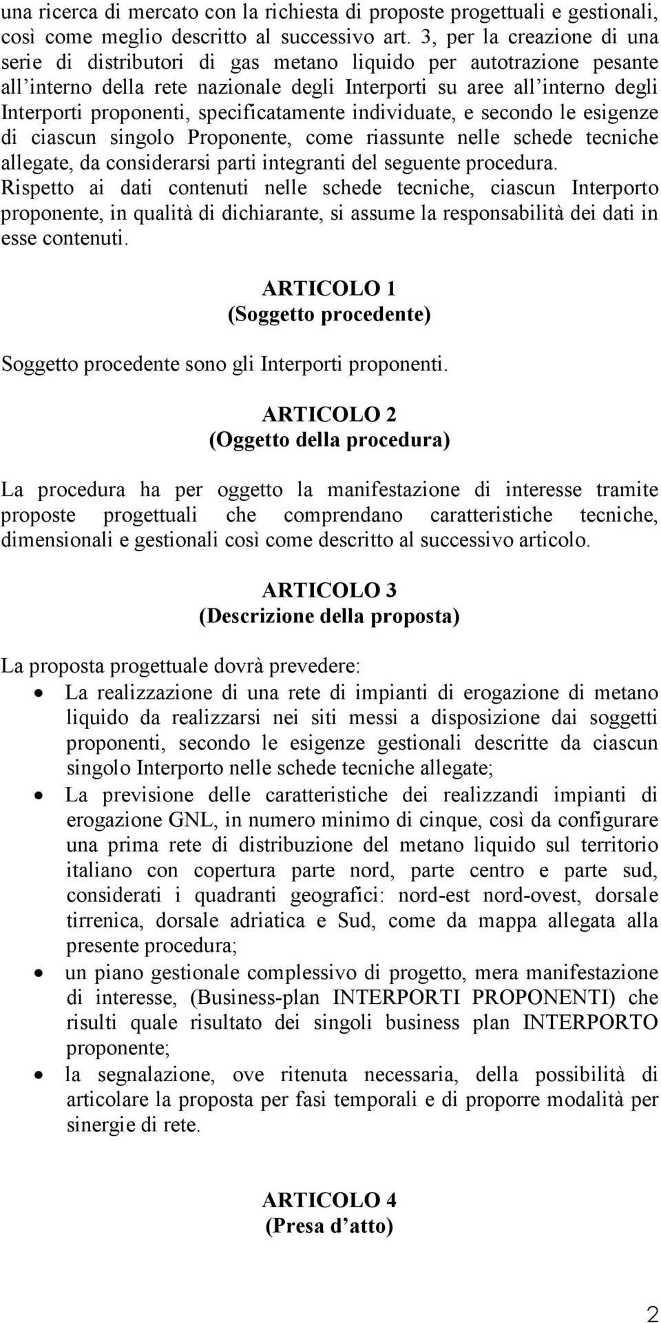 specificatamente individuate, e secondo le esigenze di ciascun singolo Proponente, come riassunte nelle schede tecniche allegate, da considerarsi parti integranti del seguente procedura.