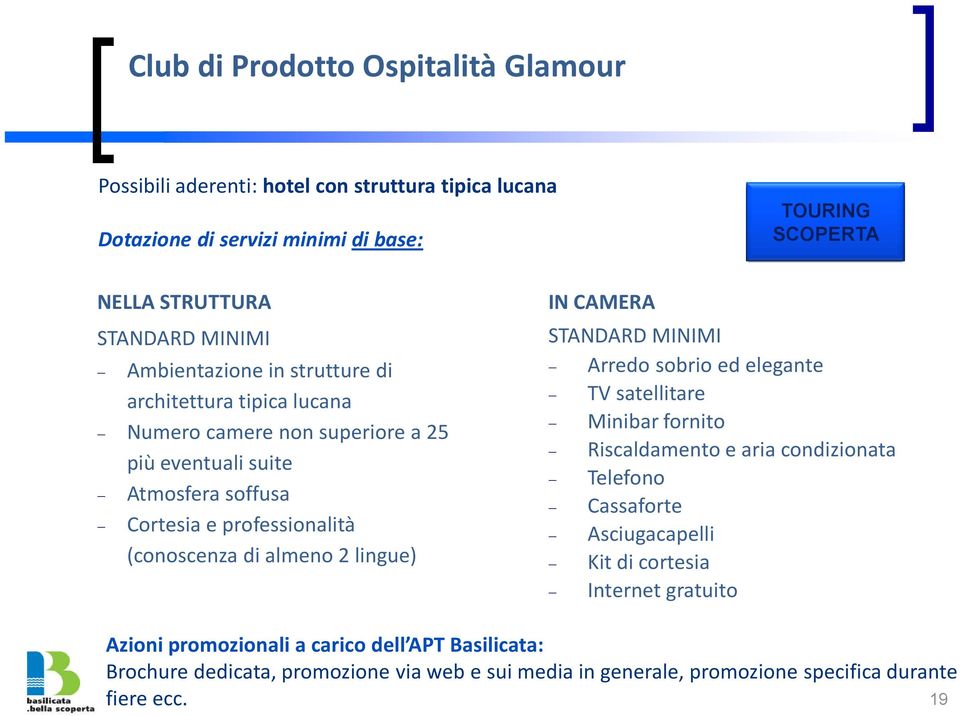 almeno 2 lingue) IN CAMERA STANDARD MINIMI Arredo sobrio ed elegante TV satellitare Minibar fornito Riscaldamento e aria condizionata Telefono Cassaforte Asciugacapelli Kit di