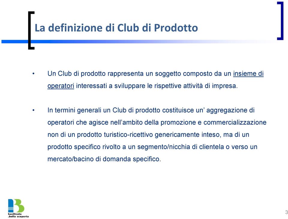 In termini generali un Club di prodotto costituisce un aggregazione di operatori che agisce nell ambito della promozione e