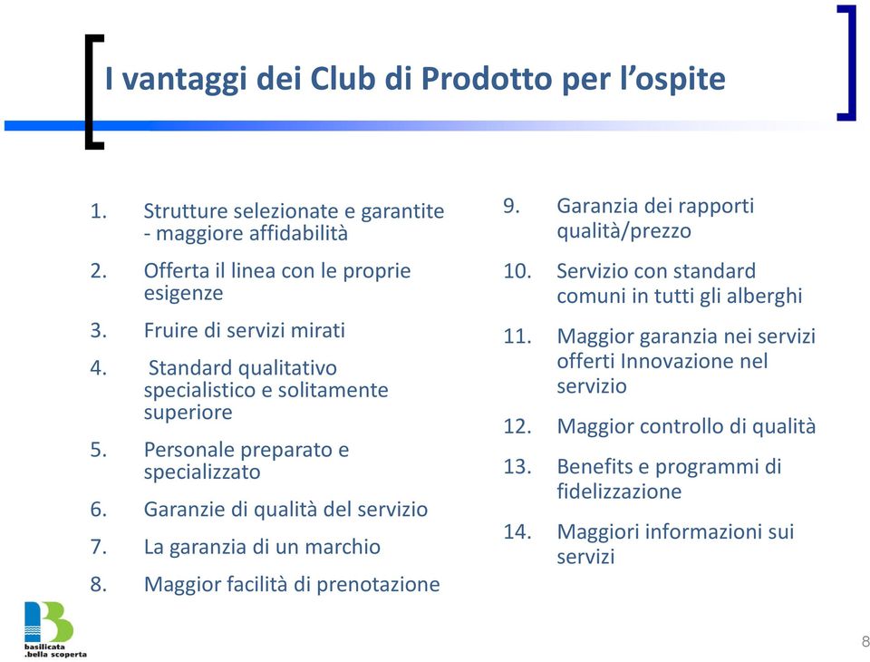 La garanzia di un marchio 8. Maggior facilità di prenotazione 9. Garanzia dei rapporti qualità/prezzo 10. Servizio con standard comuni in tutti gli alberghi 11.