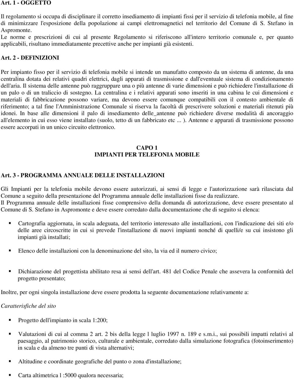 Le norme e prescrizioni di cui al presente Regolamento si riferiscono all'intero territorio comunale e, per quanto applicabili, risultano immediatamente precettive anche per impianti già esistenti.