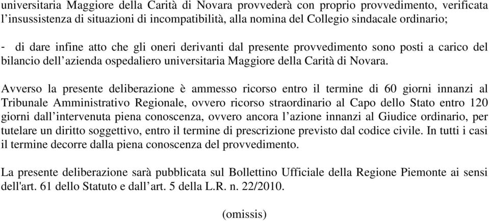 Avverso la presente deliberazione è ammesso ricorso entro il termine di 60 giorni innanzi al Tribunale Amministrativo Regionale, ovvero ricorso straordinario al Capo dello Stato entro 120 giorni dall