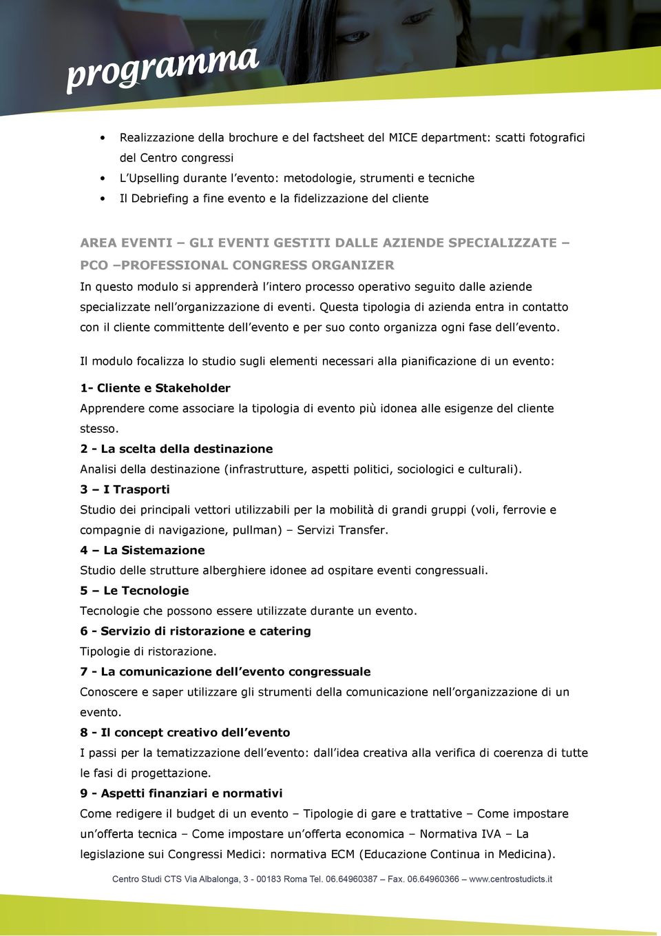 aziende specializzate nell organizzazione di eventi. Questa tipologia di azienda entra in contatto con il cliente committente dell evento e per suo conto organizza ogni fase dell evento.