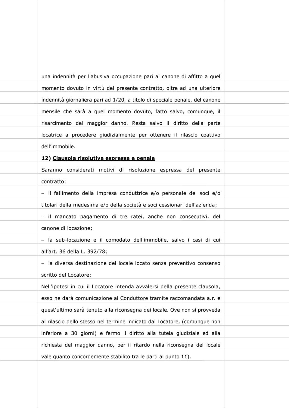 Resta salvo il diritto della parte locatrice a procedere giudizialmente per ottenere il rilascio coattivo dell immobile.