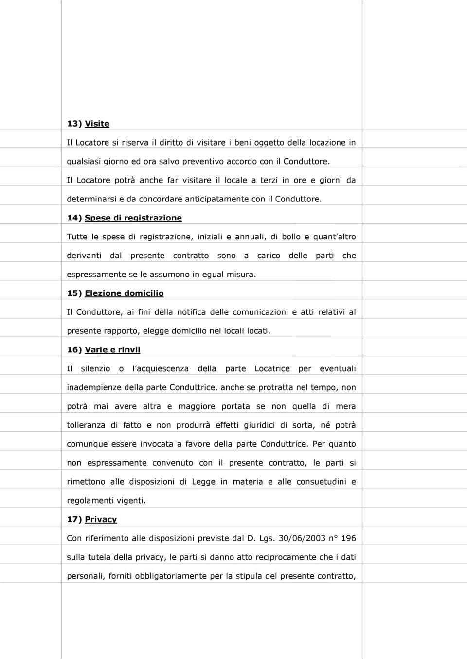 14) Spese di registrazione Tutte le spese di registrazione, iniziali e annuali, di bollo e quant altro derivanti dal presente contratto sono a carico delle parti che espressamente se le assumono in