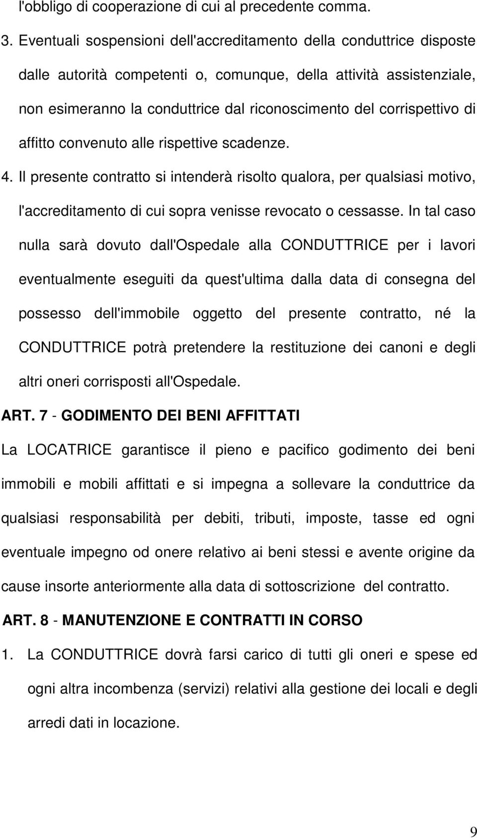 corrispettivo di affitto convenuto alle rispettive scadenze. 4. Il presente contratto si intenderà risolto qualora, per qualsiasi motivo, l'accreditamento di cui sopra venisse revocato o cessasse.