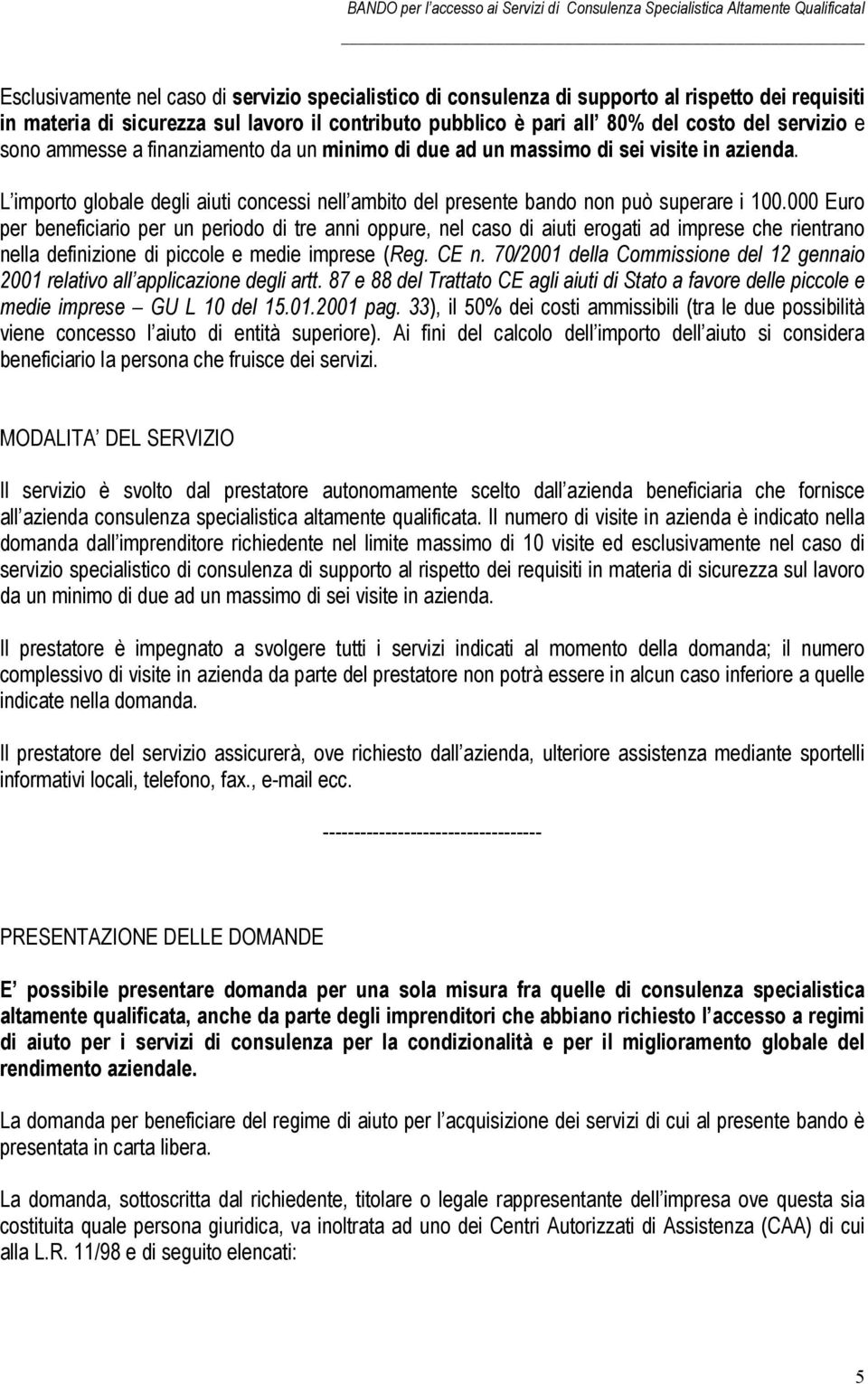 000 Euro per beneficiario per un periodo di tre anni oppure, nel caso di aiuti erogati ad imprese che rientrano nella definizione di piccole e medie imprese (Reg. CE n.