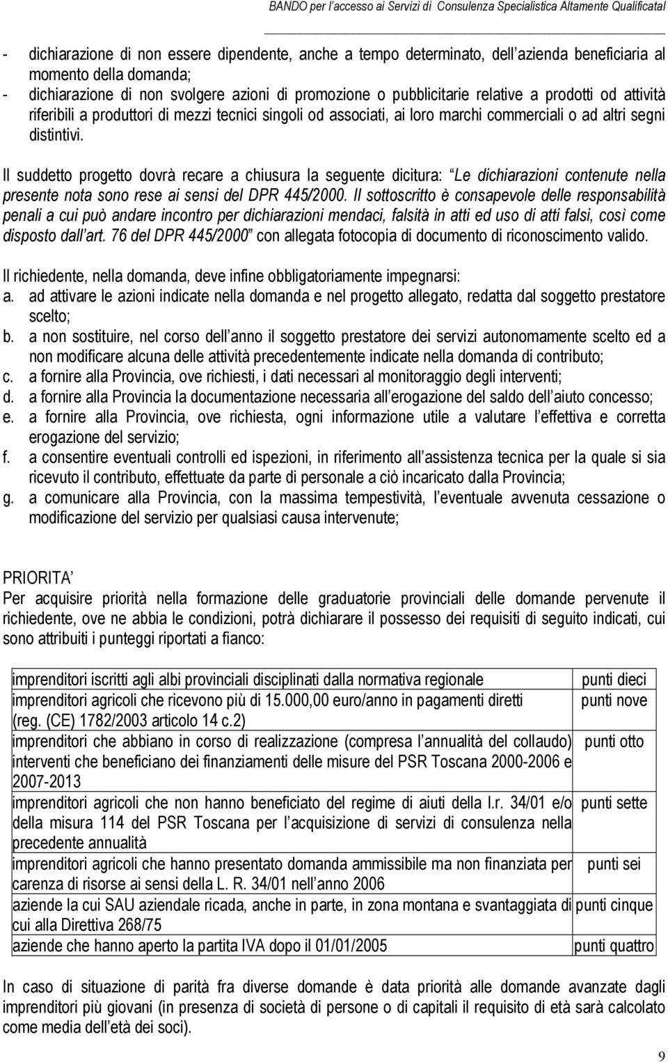 Il suddetto progetto dovrà recare a chiusura la seguente dicitura: Le dichiarazioni contenute nella presente nota sono rese ai sensi del DPR 445/2000.