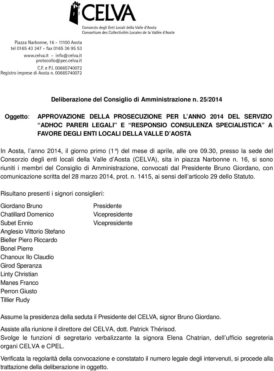 2014, il giorno primo (1 ) del mes e di aprile, alle ore 09.30, presso la sede del Consorzio degli enti locali della Valle d Aosta (CELVA), sita in piazza Narbonne n.