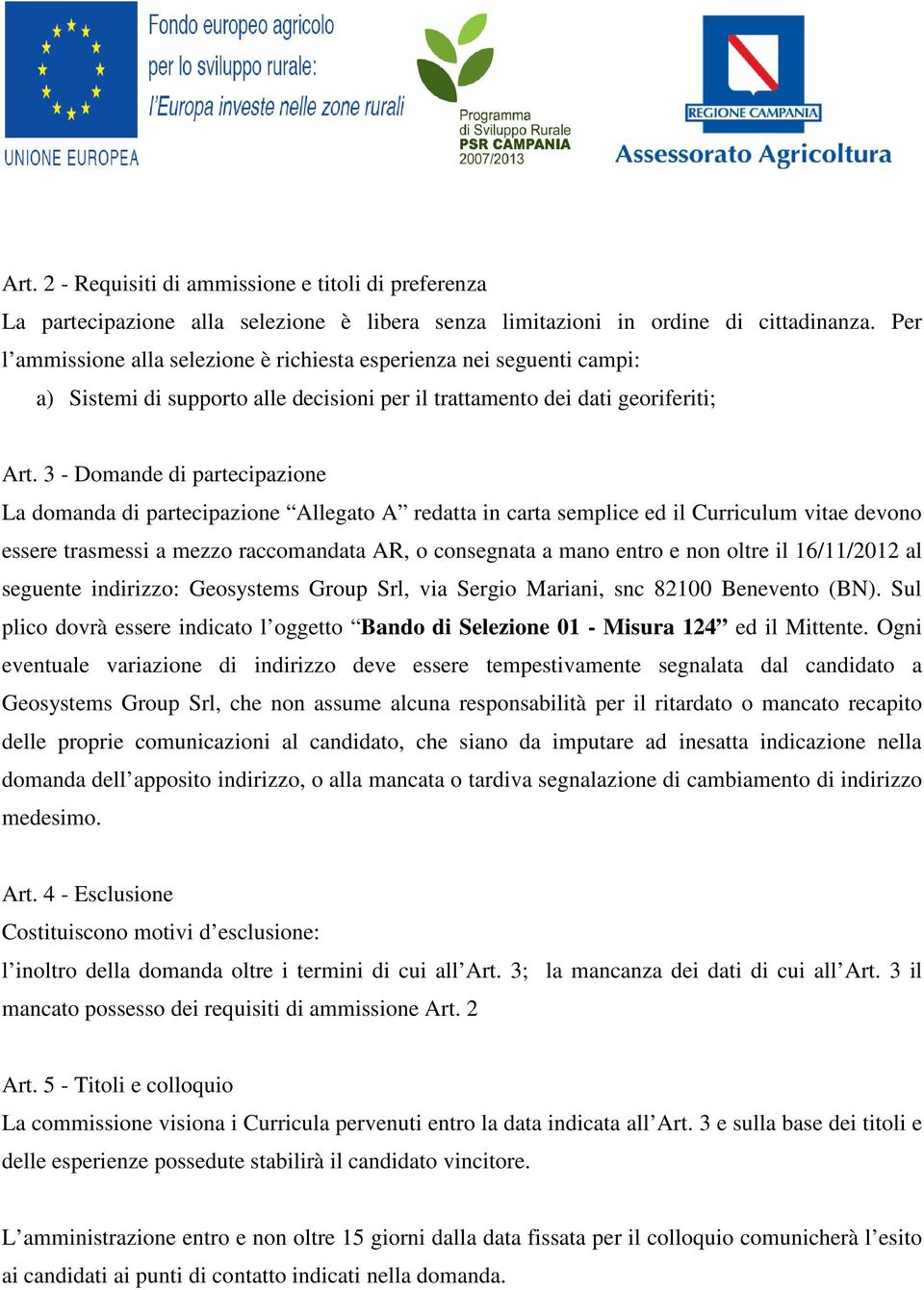 3 - Domande di partecipazione La domanda di partecipazione Allegato A redatta in carta semplice ed il Curriculum vitae devono essere trasmessi a mezzo raccomandata AR, o consegnata a mano entro e non