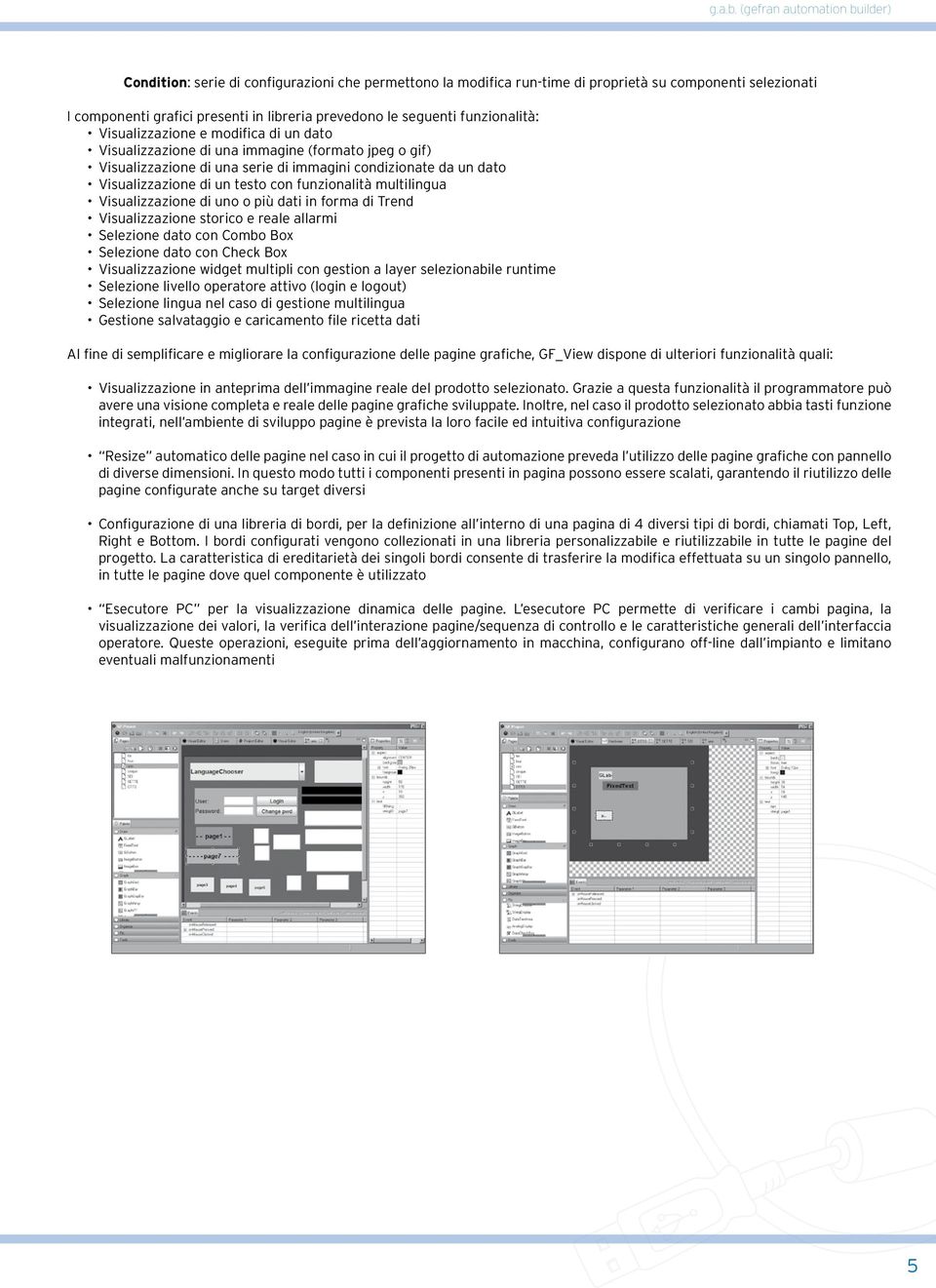 funzionalità multilingua Visualizzazione di uno o più dati in forma di Trend Visualizzazione storico e reale allarmi Selezione dato con Combo Box Selezione dato con Check Box Visualizzazione widget